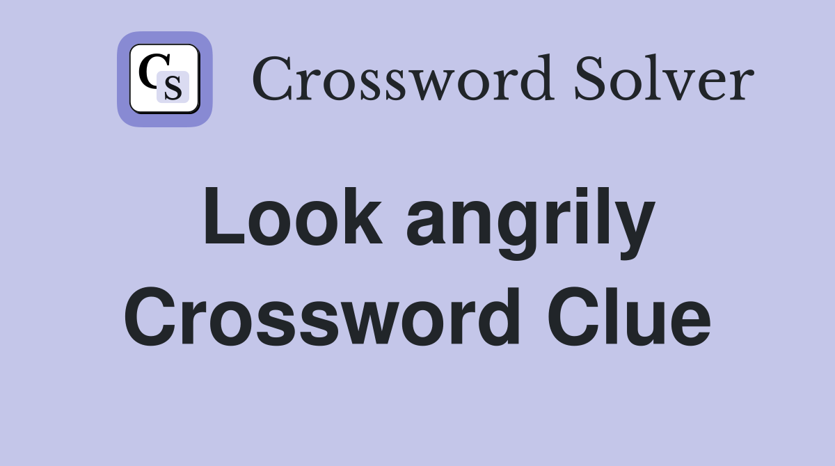 Look angrily Crossword Clue Answers Crossword Solver